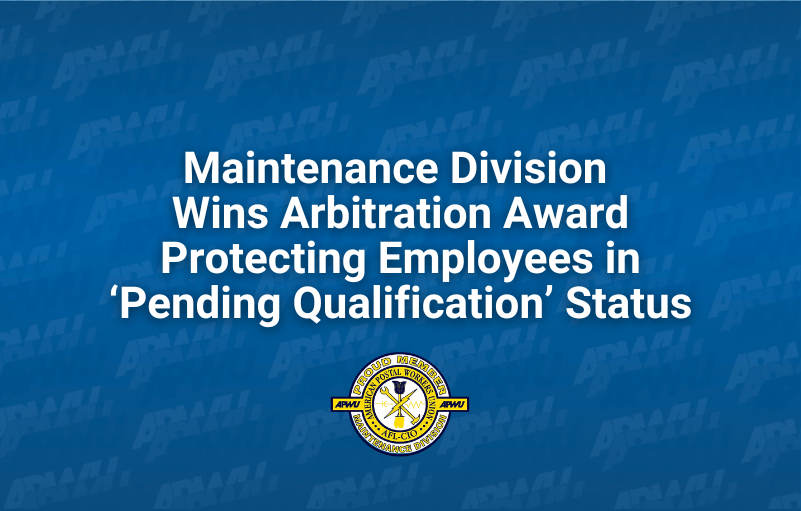 Maintenance Division Wins Arbitration Award Protecting Employees in ‘Pending Qualification’ Status